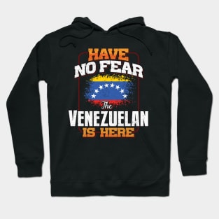 Venezuelan Flag  Have No Fear The Venezuelan Is Here - Gift for Venezuelan From Venezuela Hoodie